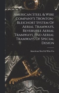 bokomslag American Steel & Wire Company's Tronton-bleichort System Of Aerial Tramways, Reversible Aerial Tramways And Aerial Tramways Of Special Design