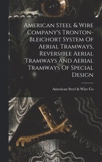 bokomslag American Steel & Wire Company's Tronton-bleichort System Of Aerial Tramways, Reversible Aerial Tramways And Aerial Tramways Of Special Design