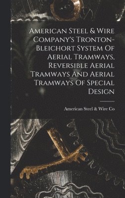 American Steel & Wire Company's Tronton-bleichort System Of Aerial Tramways, Reversible Aerial Tramways And Aerial Tramways Of Special Design 1