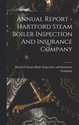 Annual Report - Hartford Steam Boiler Inspection And Insurance Company, Inbunden