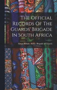 bokomslag The Official Records Of The Guards' Brigade In South Africa