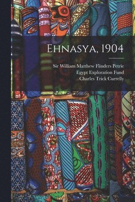 William Matthew Flinders Petrie, Charles Trick Currelly, Egypt Exploration Fund - Ehnasya, 1904, Häftad