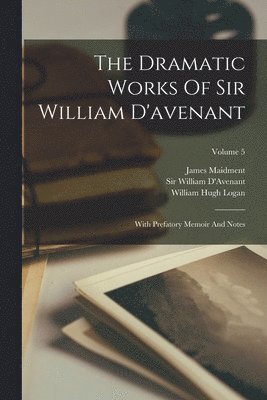 The Dramatic Works Of Sir William D'avenant 1