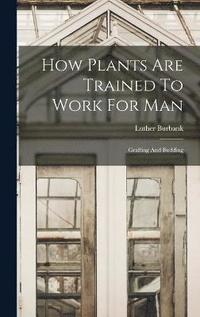 bokomslag How Plants Are Trained To Work For Man