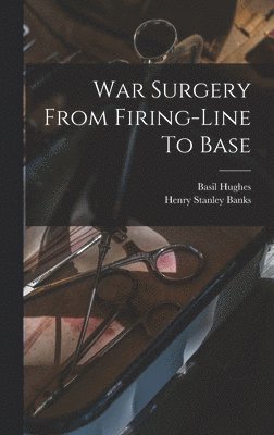 bokomslag War Surgery From Firing-line To Base