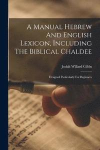 bokomslag A Manual Hebrew And English Lexicon, Including The Biblical Chaldee