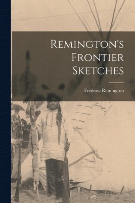 Frederic Remington - Remington's Frontier Sketches, Häftad