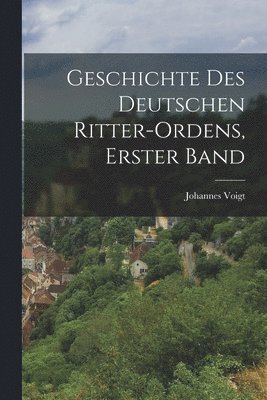 Johannes Voigt - Geschichte des Deutschen Ritter-Ordens, erster Band, Häftad