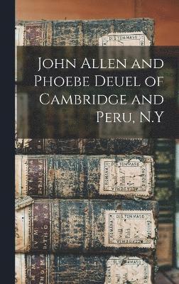 John Allen and Phoebe Deuel of Cambridge and Peru, N.Y 1