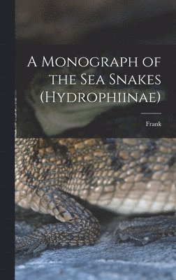 bokomslag A Monograph of the Sea Snakes (Hydrophiinae)