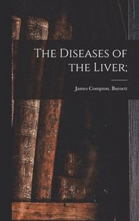 bokomslag The Diseases of the Liver;