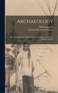 bokomslag Archaeology; the Archaeological Collection From the Southern Interior of British Columbia