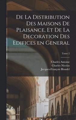 De la distribution des maisons de plaisance, et de la decoration des edifices en general; Tome 2