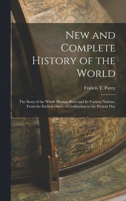 bokomslag New and Complete History of the World; the Story of the Whole Human Race and Its Various Nations, From the Earliest Dawn of Civilization to the Present Day