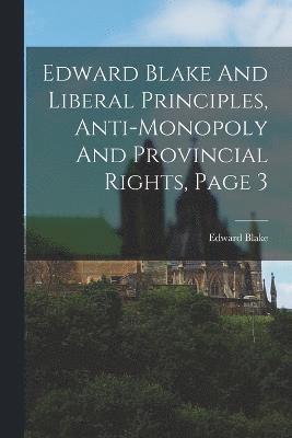 Edward Blake And Liberal Principles, Anti-monopoly And Provincial Rights, Page 3 1