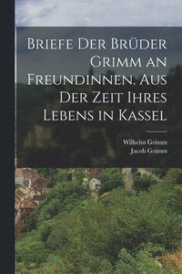 bokomslag Briefe der Brder Grimm an Freundinnen. Aus der Zeit ihres Lebens in Kassel