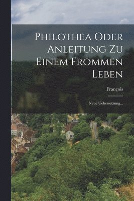 bokomslag Philothea Oder Anleitung Zu Einem Frommen Leben