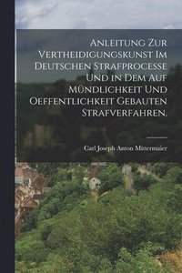 bokomslag Anleitung zur Vertheidigungskunst im deutschen Strafprocesse und in dem auf Mndlichkeit und Oeffentlichkeit gebauten Strafverfahren.