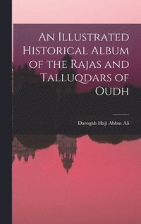 bokomslag An Illustrated Historical Album of the Rajas and Talluqdars of Oudh