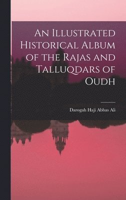 bokomslag An Illustrated Historical Album of the Rajas and Talluqdars of Oudh