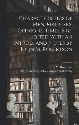 Characteristics of Men, Manners, Opinions, Times, Etc. Edited With an Introd. and Notes by John M. Robertson 1