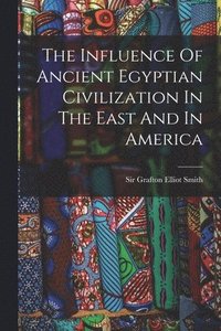 bokomslag Influence Of Ancient Egyptian Civilization In The East And In America