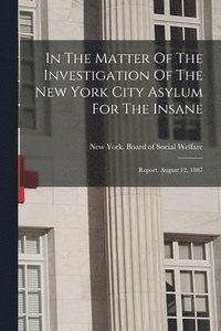 bokomslag In The Matter Of The Investigation Of The New York City Asylum For The Insane