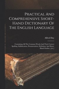 bokomslag Practical And Comprehensive Short-hand Dictionary Of The English Language