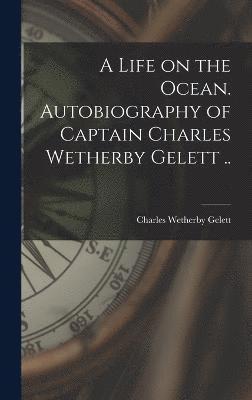 bokomslag A Life on the Ocean. Autobiography of Captain Charles Wetherby Gelett ..