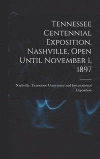 bokomslag Tennessee Centennial Exposition, Nashville, Open Until November 1, 1897