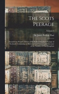 bokomslag The Scots Peerage; Founded on Wood's Edition of Sir Robert Douglas's Peerage of Scotland; Containing an Historical and Genealogical Account of the Nobility of That Kingdom; Volume 1