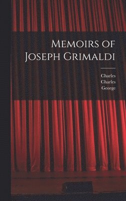 Joseph 1779-1837 Grimaldi, Charles 1812-1870 Dickens, George 1792-1878 Cruikshank - Memoirs of Joseph Grimaldi, Inbunden