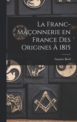 bokomslag franc-maçonnerie en France des origines à 1815