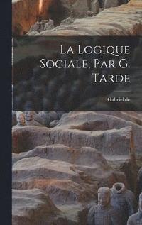 bokomslag La logique sociale, par G. Tarde