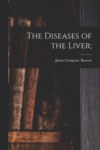 bokomslag The Diseases of the Liver;