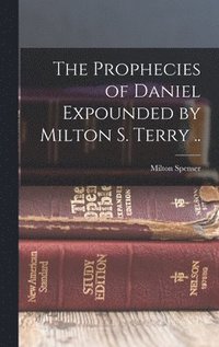 bokomslag The Prophecies of Daniel Expounded by Milton S. Terry ..