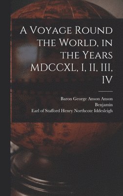 Voyage Round the World, in the Years MDCCXL, I, II, III, IV