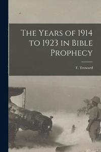 bokomslag The Years of 1914 to 1923 in Bible Prophecy
