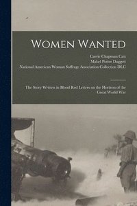 bokomslag Women Wanted; the Story Written in Blood Red Letters on the Horizon of the Great World War