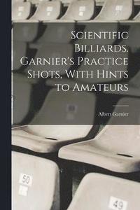 bokomslag Scientific Billiards. Garnier's Practice Shots, With Hints to Amateurs