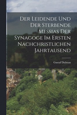 bokomslag Der Leidende Und Der Sterbende Messias Der Synagoge Im Ersten Nachchristlichen Jahrtausend