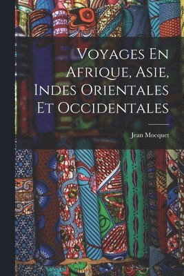 Jean Mocquet - Voyages En Afrique, Asie, Indes Orientales Et Occidentales, Häftad