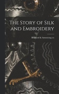 bokomslag The Story of Silk and Embroidery