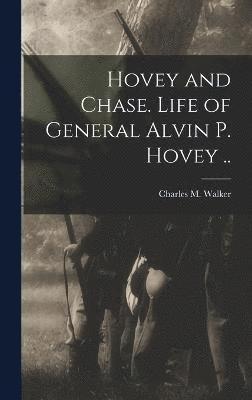 Hovey and Chase. Life of General Alvin P. Hovey .. 1