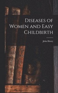 bokomslag Diseases of Women and Easy Childbirth