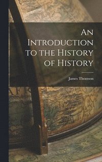 bokomslag An Introduction to the History of History