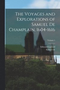 bokomslag The Voyages and Explorations of Samuel De Champlain, 1604-1616; Volume 1