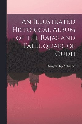 bokomslag An Illustrated Historical Album of the Rajas and Talluqdars of Oudh