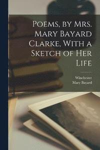 bokomslag Poems, by Mrs. Mary Bayard Clarke, With a Sketch of Her Life