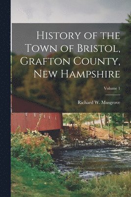 bokomslag History of the Town of Bristol, Grafton County, New Hampshire; Volume 1